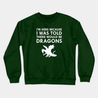 I Was Told There Would Be Dragons Mythical Creature Crewneck Sweatshirt